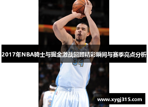 2017年NBA骑士与掘金激战回顾精彩瞬间与赛季亮点分析